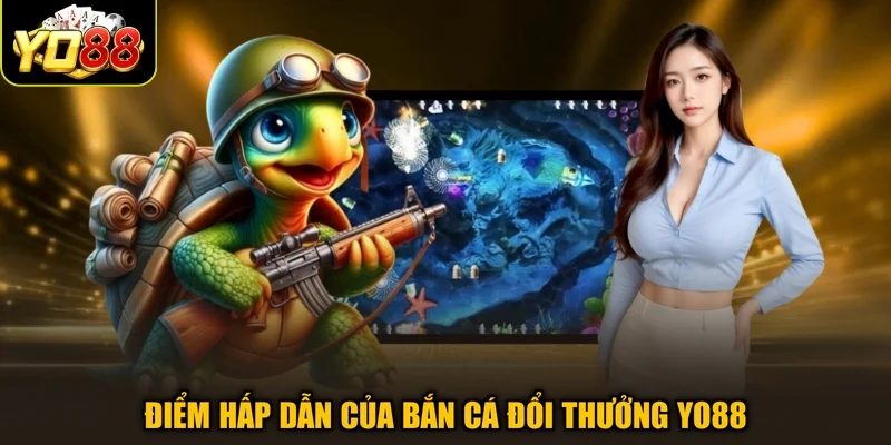 Điểm hấp dẫn của bắn cá đổi thưởng Yo88