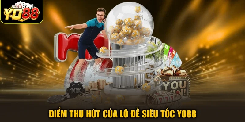 Điểm thu hút của lô đề siêu tốc Yo88