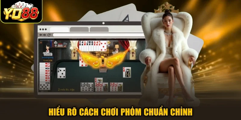 Hiểu rõ cách chơi Phỏm chuẩn chỉnh