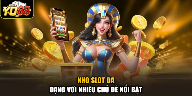 Kho Slot đa dạng với nhiều chủ đề nổi bật