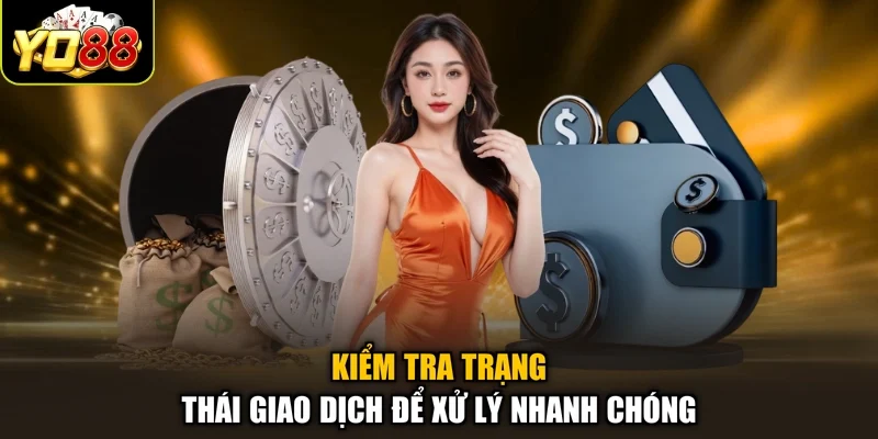 Kiểm tra trạng thái giao dịch để xử lý nhanh chóng