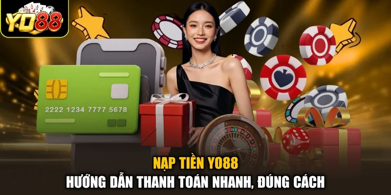 Nạp Tiền Yo88 – Hướng Dẫn Thanh Toán Nhanh, Đúng Cách
