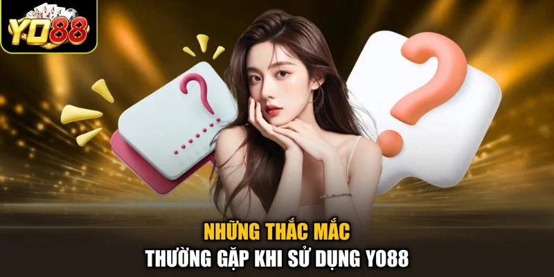 Những thắc mắc thường gặp khi sử dụng YO88